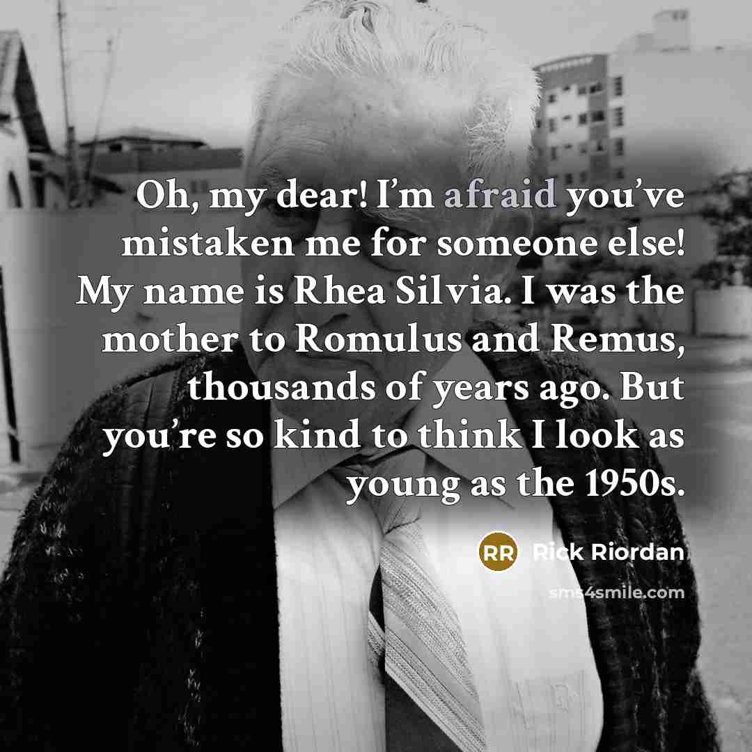 “Oh, my dear! I’m afraid you’ve mistaken me for someone…” quote by Rick Riordan