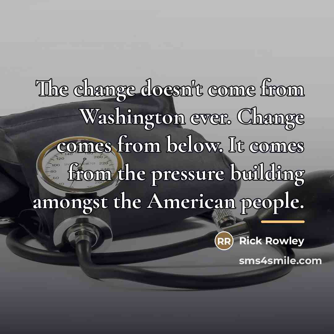“The change doesn't come from Washington ever. Change comes from…” quote by Rick Rowley