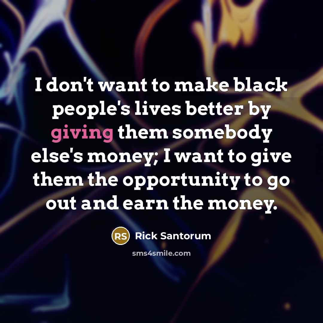 “I don't want to make black people's lives better by…” quote by Rick Santorum