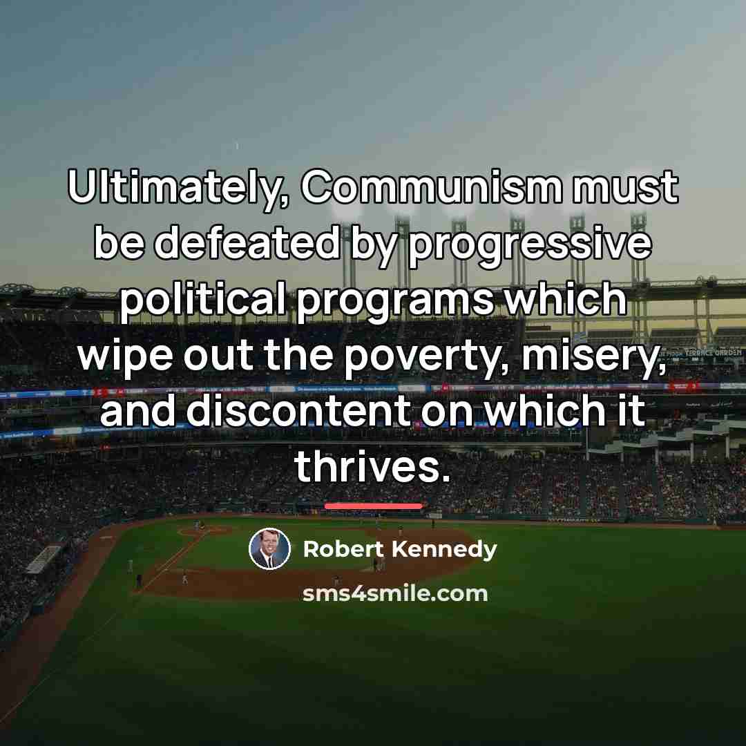 “Ultimately, Communism must be defeated by progressive political programs which…” quote by Robert Kennedy