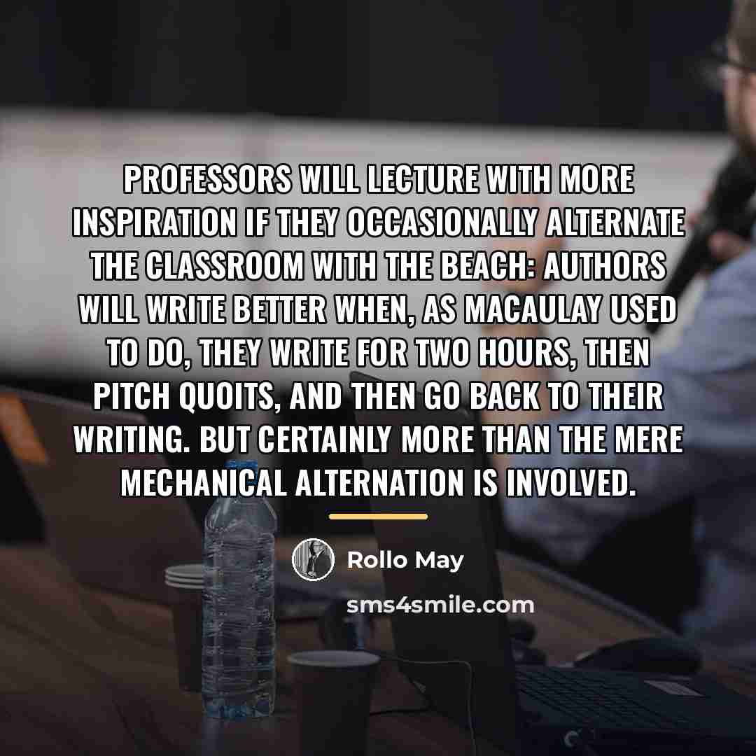 “Professors will lecture with more inspiration if they occasionally alternate…” quote by Rollo May