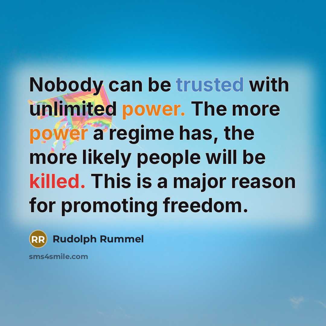 “Nobody can be trusted with unlimited power. The more power…” quote by Rudolph Rummel