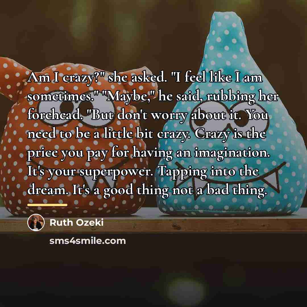 “Am I crazy?" she asked. "I feel like I am…” quote by Ruth Ozeki