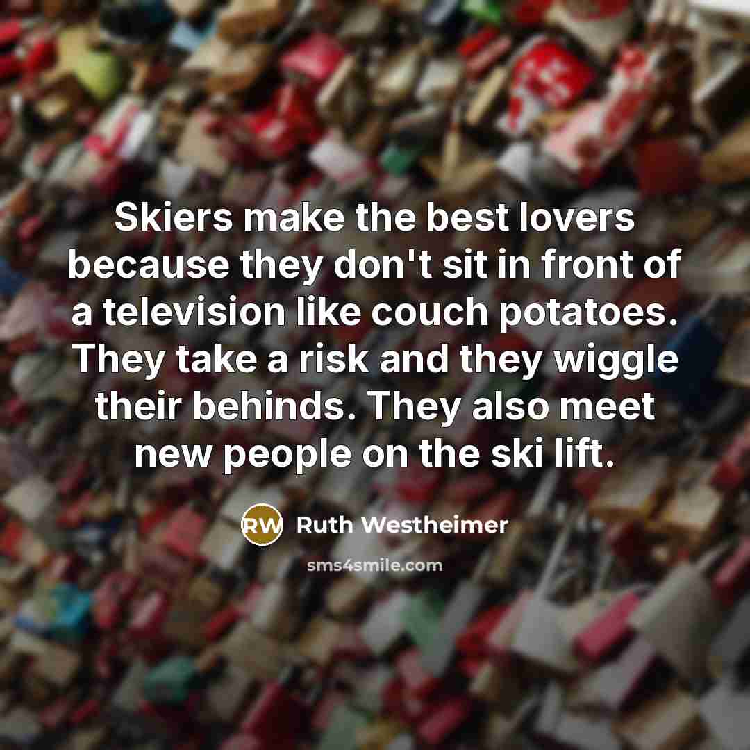 “Skiers make the best lovers because they don't sit in…” quote by Ruth Westheimer