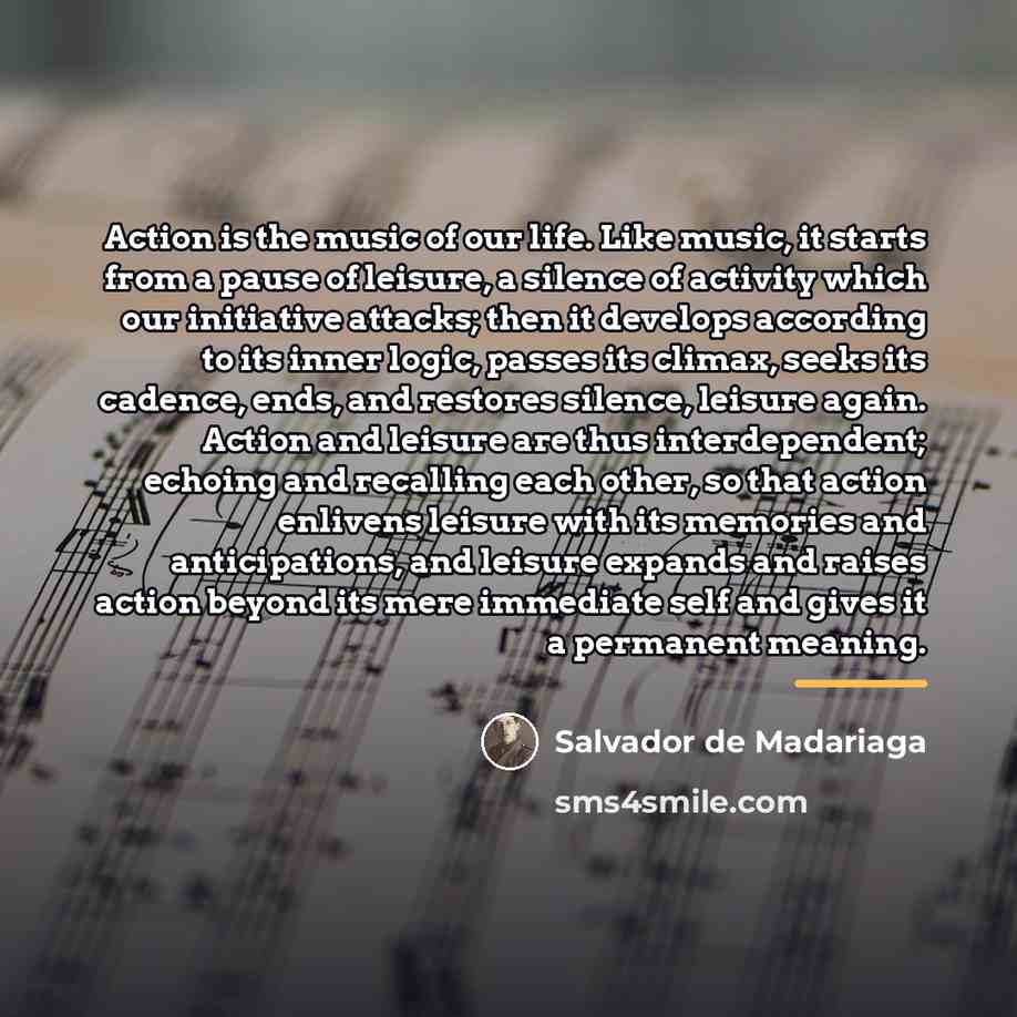 “Action is the music of our life. Like music, it…” quote by Salvador de Madariaga