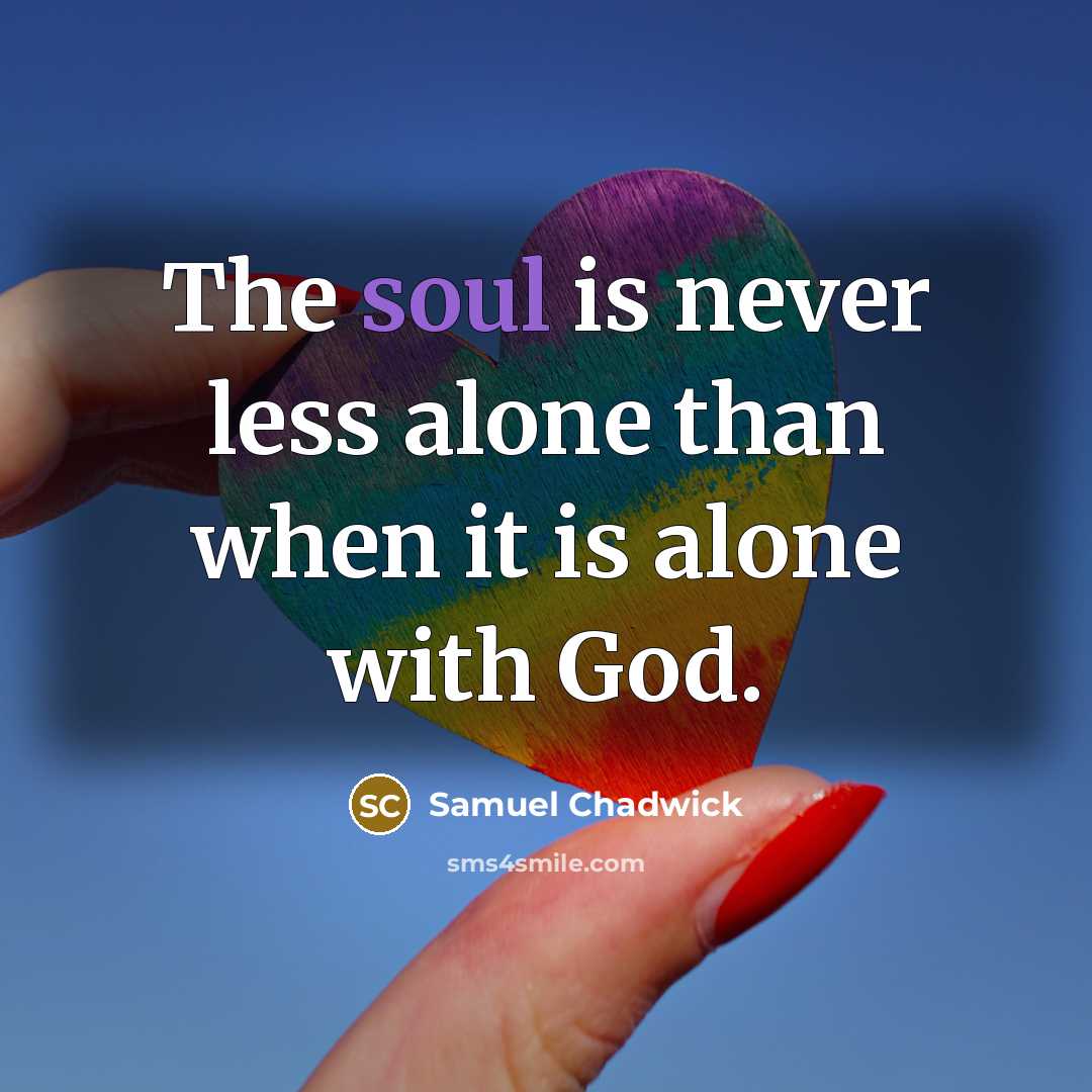 “The soul is never less alone than when it is…” quote by Samuel Chadwick