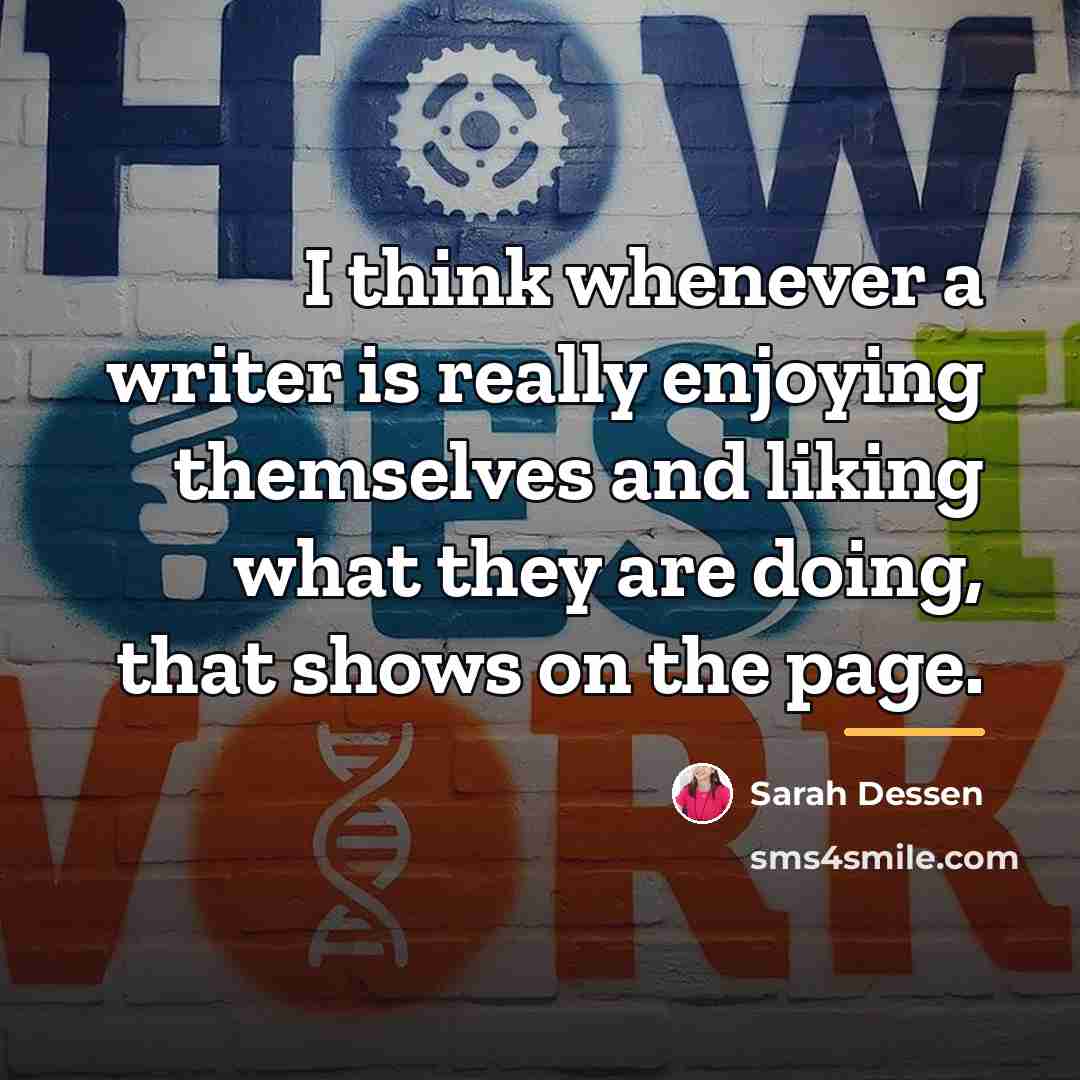 “I think whenever a writer is really enjoying themselves and…” quote by Sarah Dessen