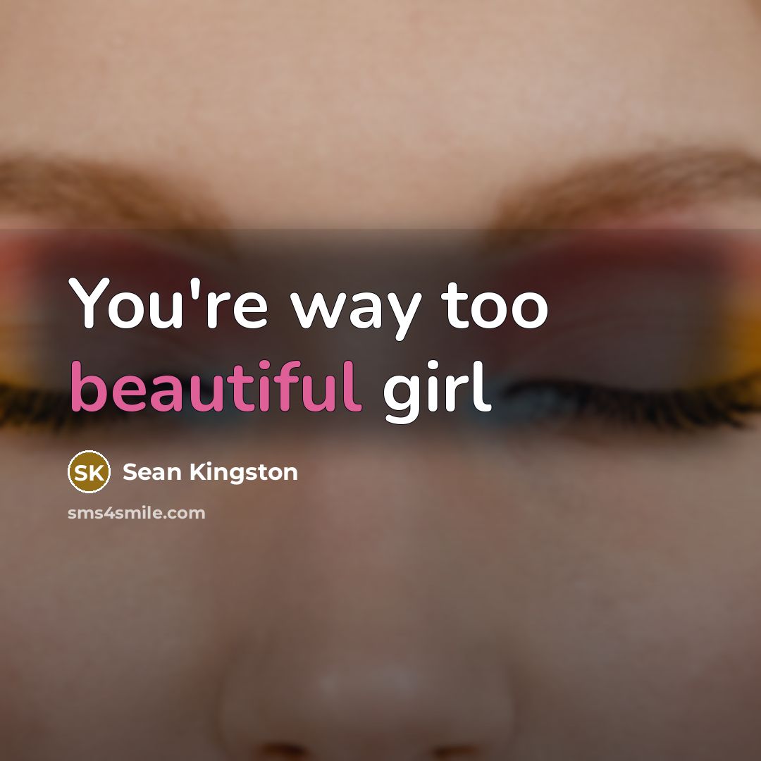 “You're way too beautiful girl…” quote by Sean Kingston