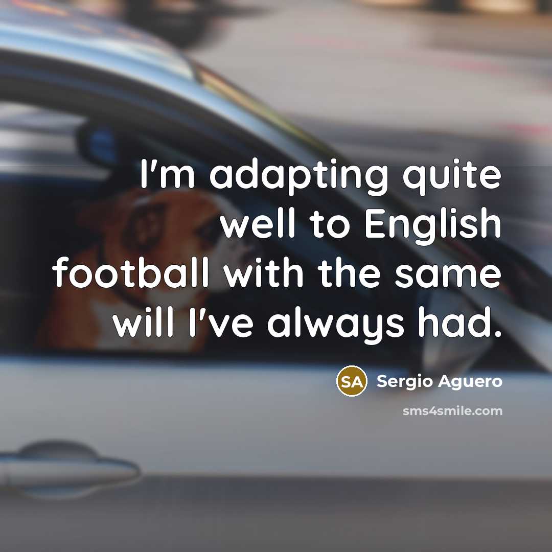 “I'm adapting quite well to English football with the same…” quote by Sergio Aguero