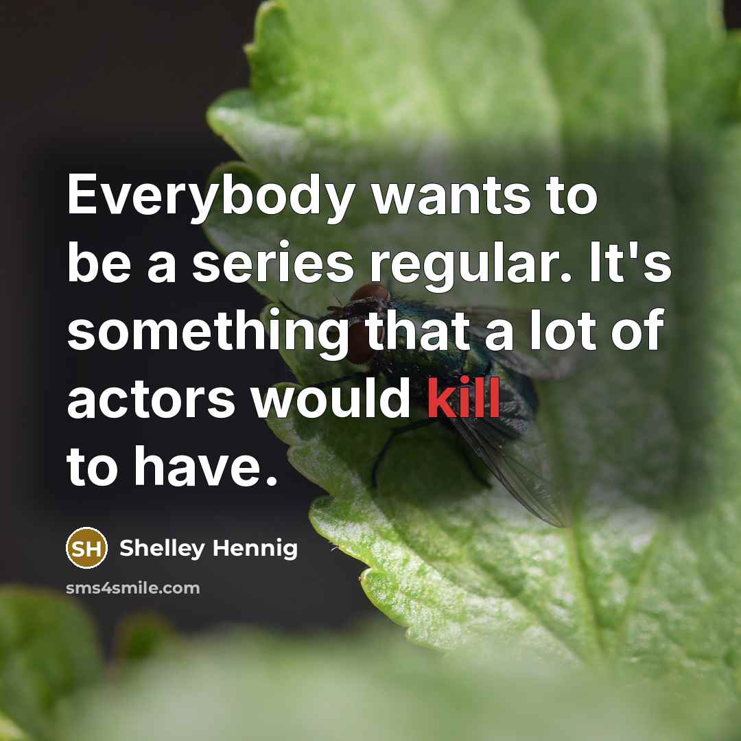 “Everybody wants to be a series regular. It's something that…” quote by Shelley Hennig
