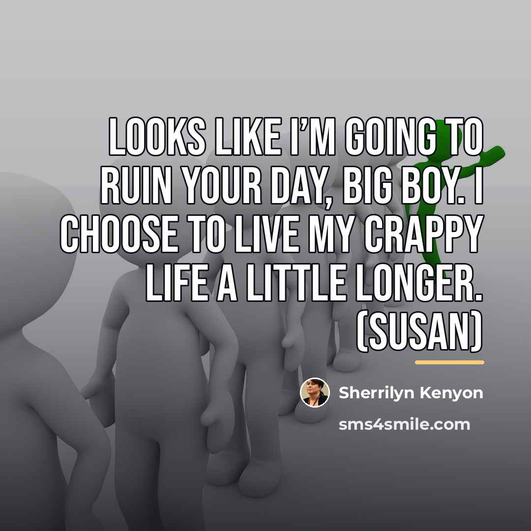 “Looks like I’m going to ruin your day, Big Boy.…” quote by Sherrilyn Kenyon