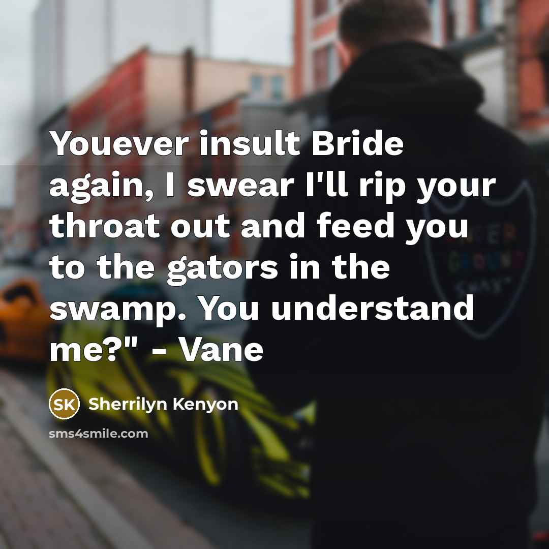 “Youever insult Bride again, I swear I'll rip your throat…” quote by Sherrilyn Kenyon