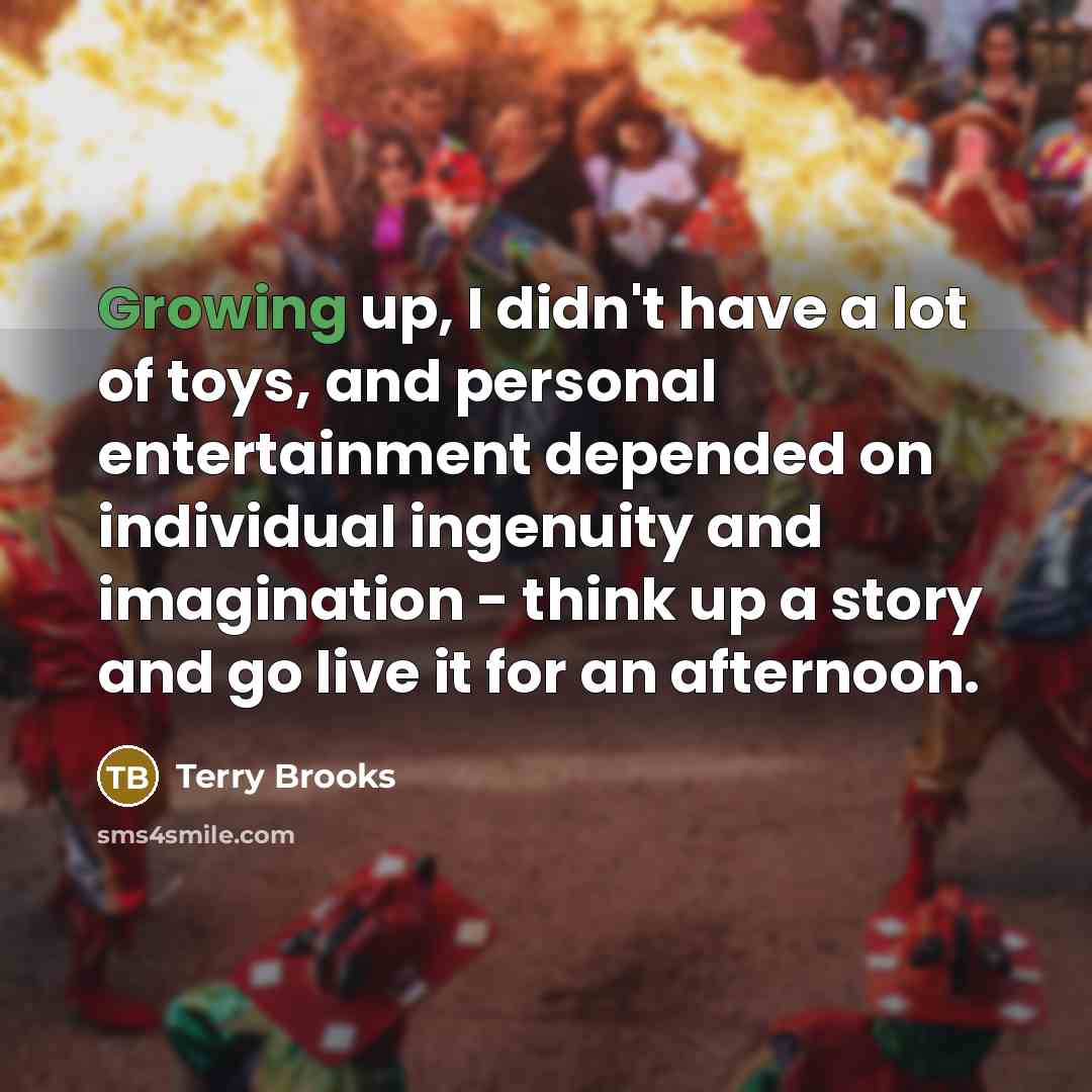 “Growing up, I didn't have a lot of toys, and…” quote by Terry Brooks