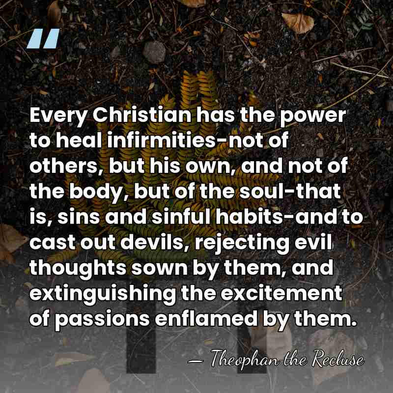Every Christian has the power to heal infirmities-not of others, but his&hellip; - Theophan the Recluse