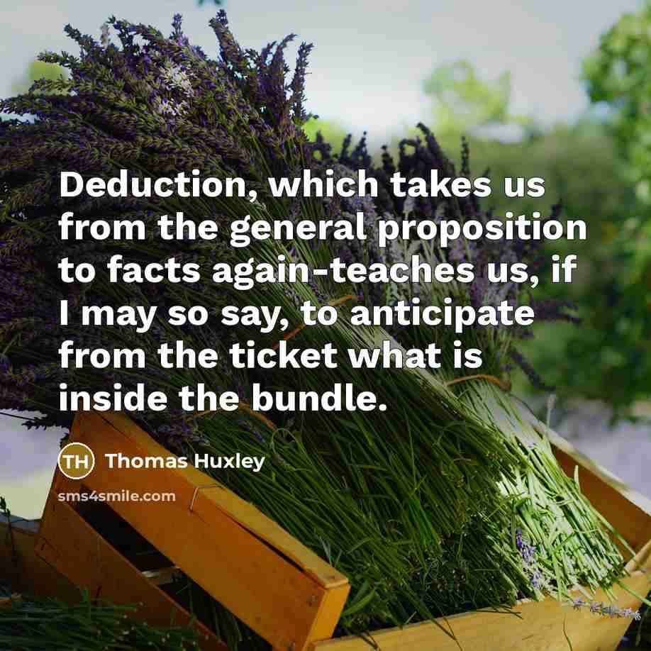 “Deduction, which takes us from the general proposition to facts…” quote by Thomas Huxley