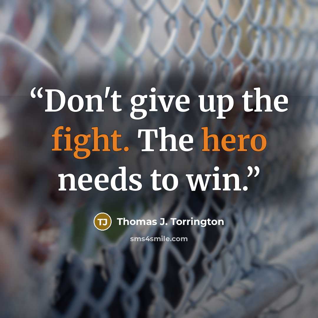 “Don't give up the fight. The hero needs to win.” quote by Thomas J. Torrington
