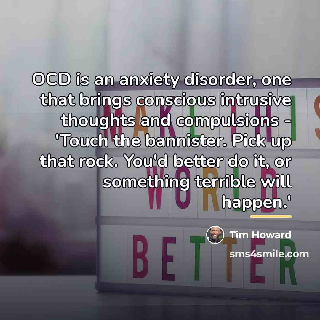 “OCD is an anxiety disorder, one that brings conscious intrusive…” quote by Tim Howard