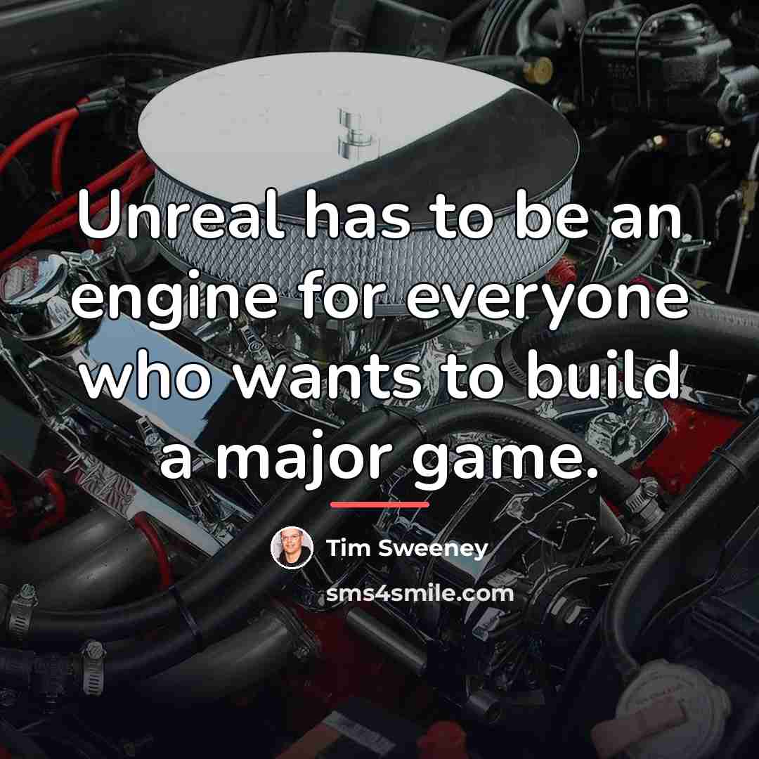 “Unreal has to be an engine for everyone who wants…” quote by Tim Sweeney