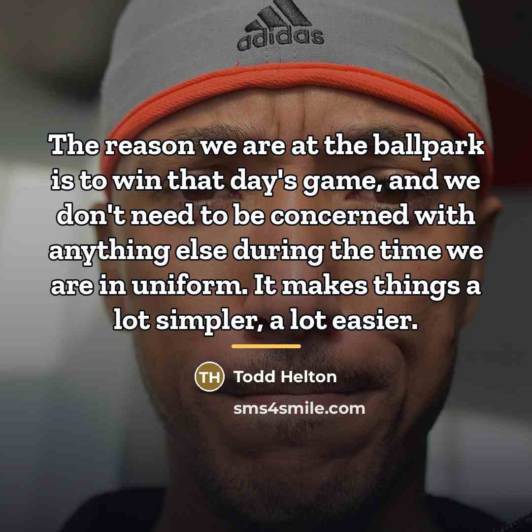“The reason we are at the ballpark is to win…” quote by Todd Helton
