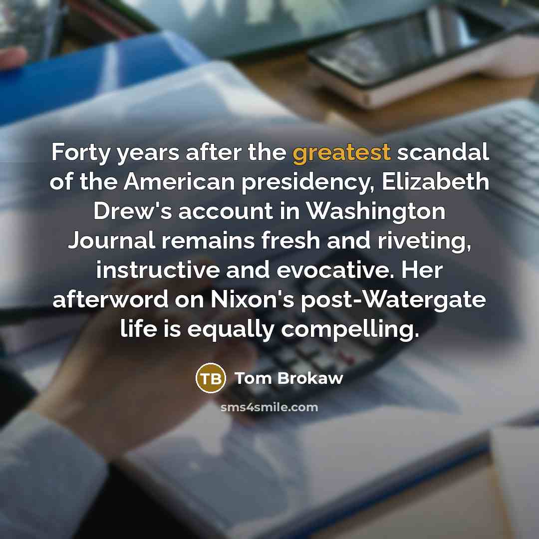 “Forty years after the greatest scandal of the American presidency,…” quote by Tom Brokaw