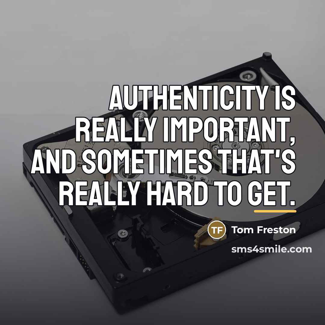 “Authenticity is really important, and sometimes that's really hard to…” quote by Tom Freston