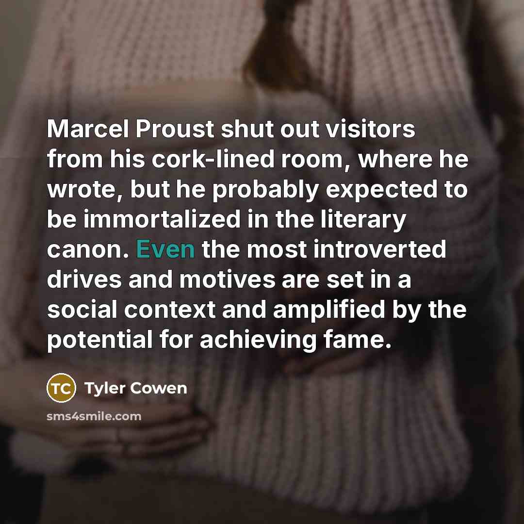 “Marcel Proust shut out visitors from his cork-lined room, where…” quote by Tyler Cowen