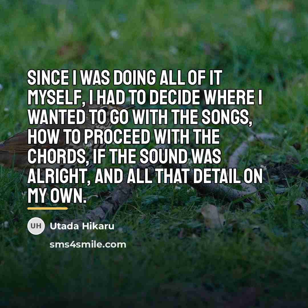 “Since I was doing all of it myself, I had…” quote by Utada Hikaru