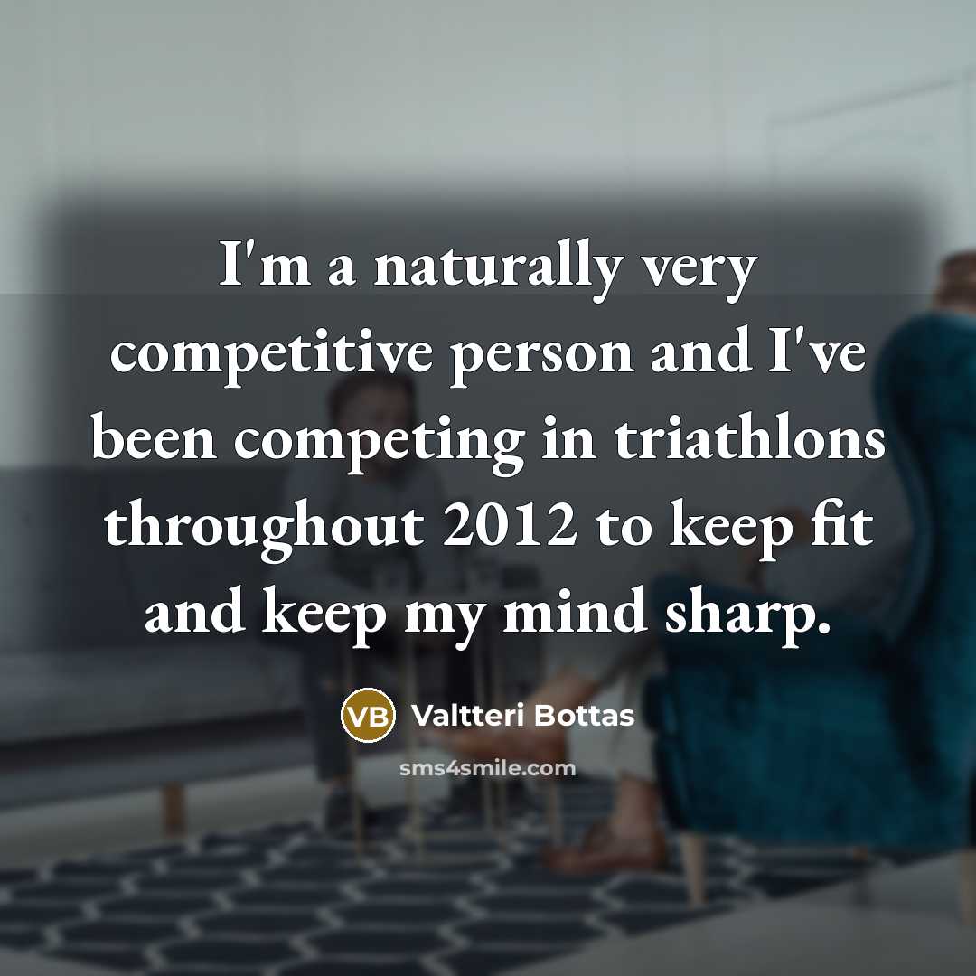 “I'm a naturally very competitive person and I've been competing…” quote by Valtteri Bottas