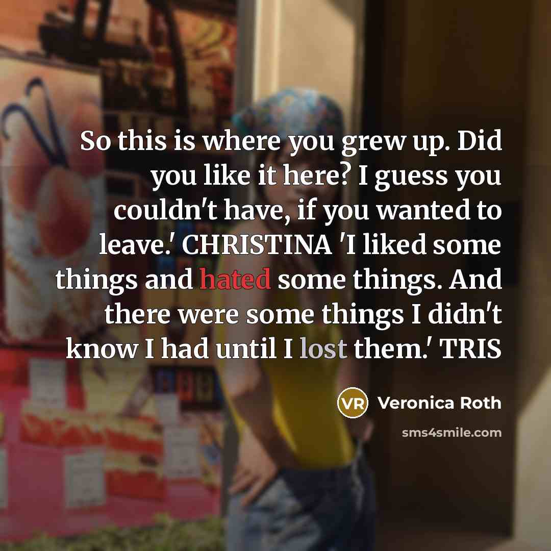“So this is where you grew up. Did you like…” quote by Veronica Roth
