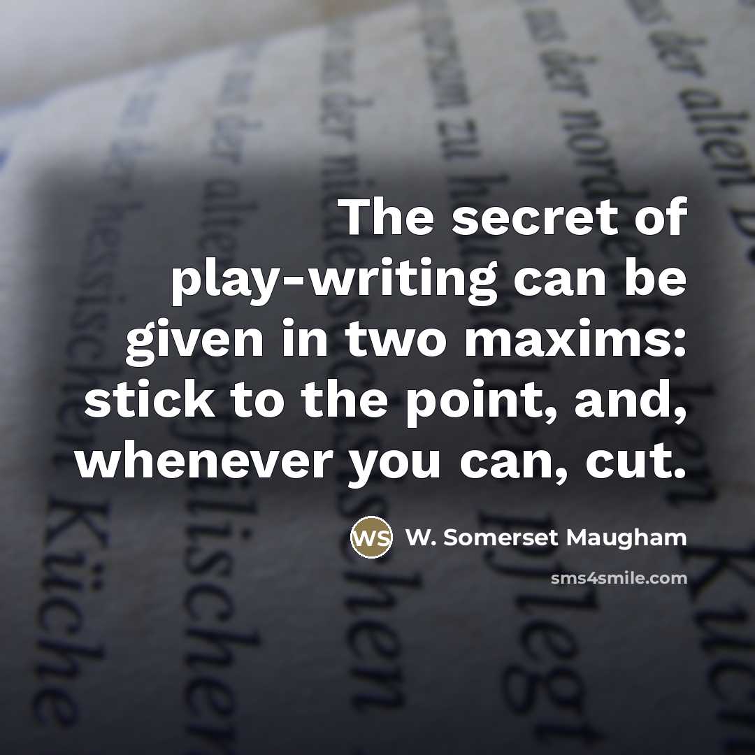 “The secret of play-writing can be given in two maxims:…” quote by W. Somerset Maugham