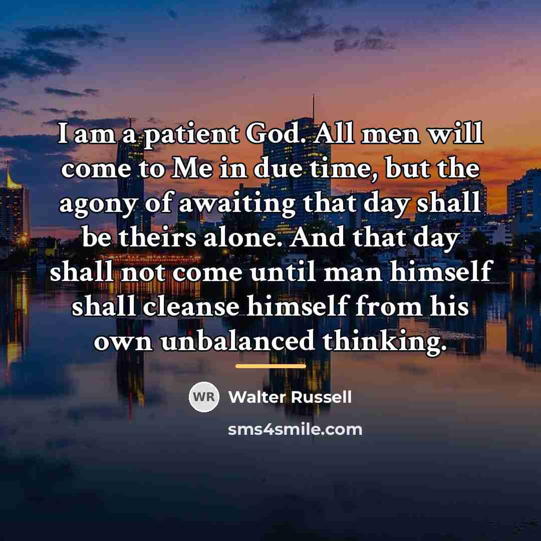 “I am a patient God. All men will come to…” quote by Walter Russell