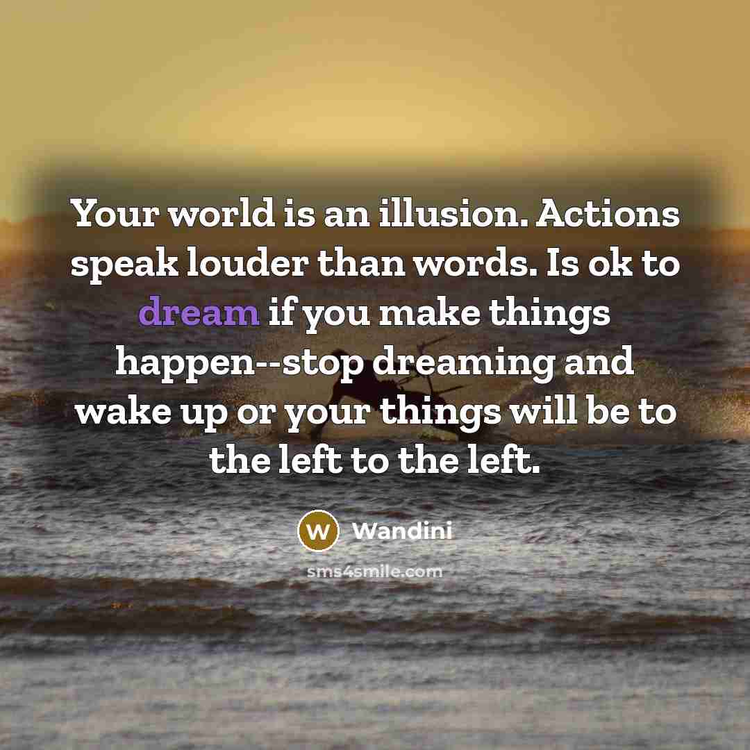 “Your world is an illusion. Actions speak louder than words.…” quote by Wandini
