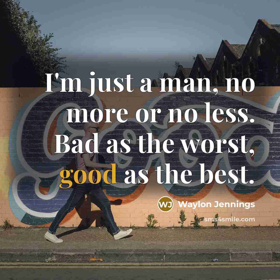 “I'm just a man, no more or no less. Bad…” quote by Waylon Jennings