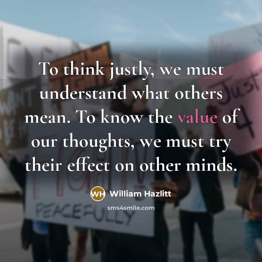 “To think justly, we must understand what others mean. To…” quote by William Hazlitt