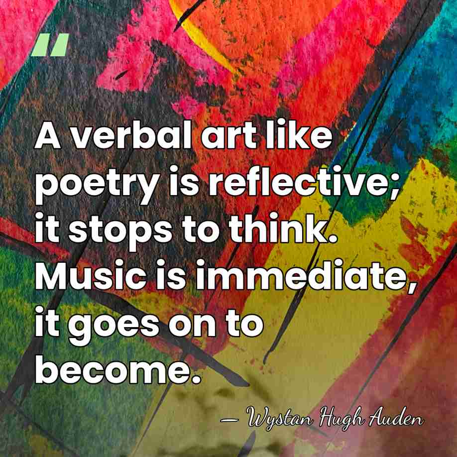 A verbal art like poetry is reflective; it stops to think. Music&hellip; - Wystan Hugh Auden