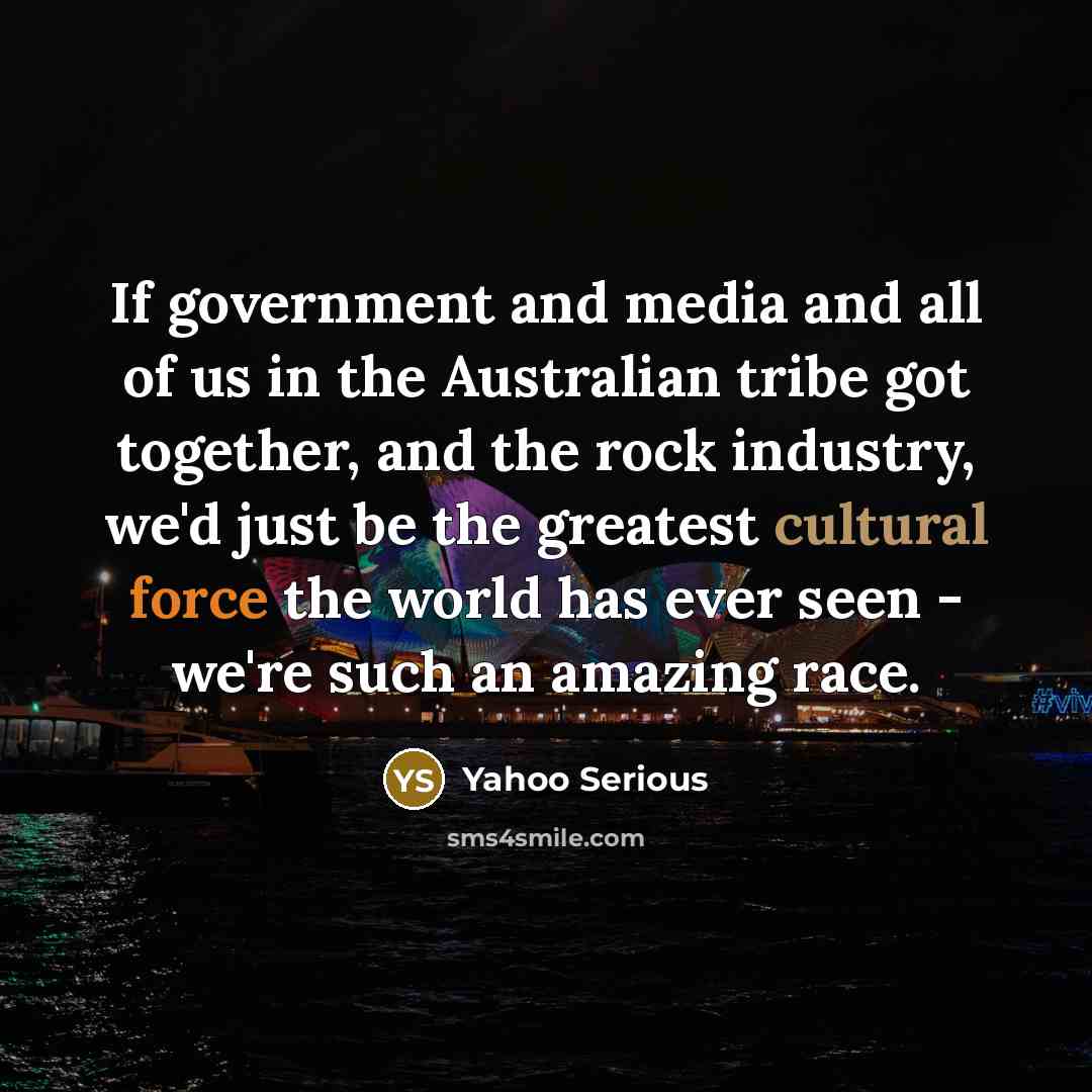 “If government and media and all of us in the…” quote by Yahoo Serious