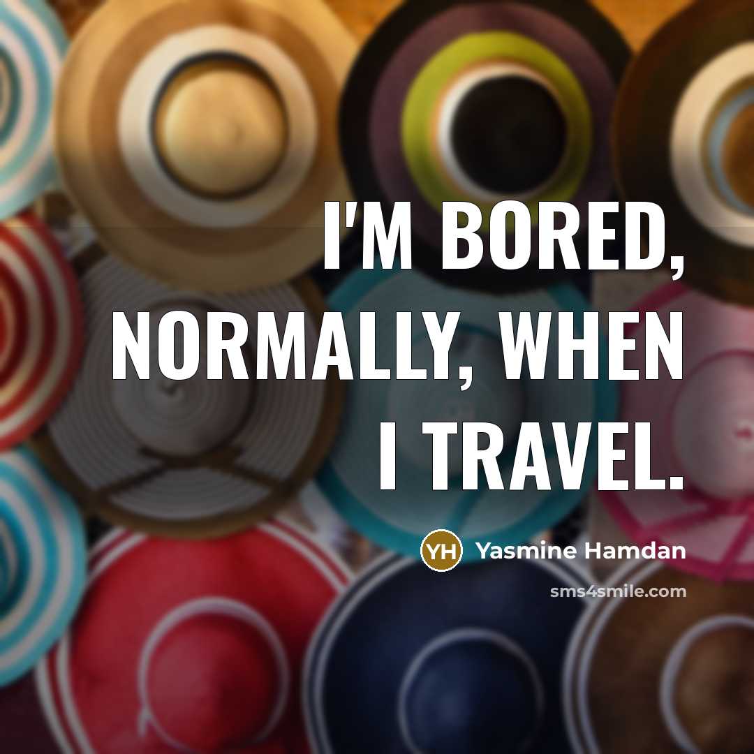 “I'm bored, normally, when I travel.…” quote by Yasmine Hamdan