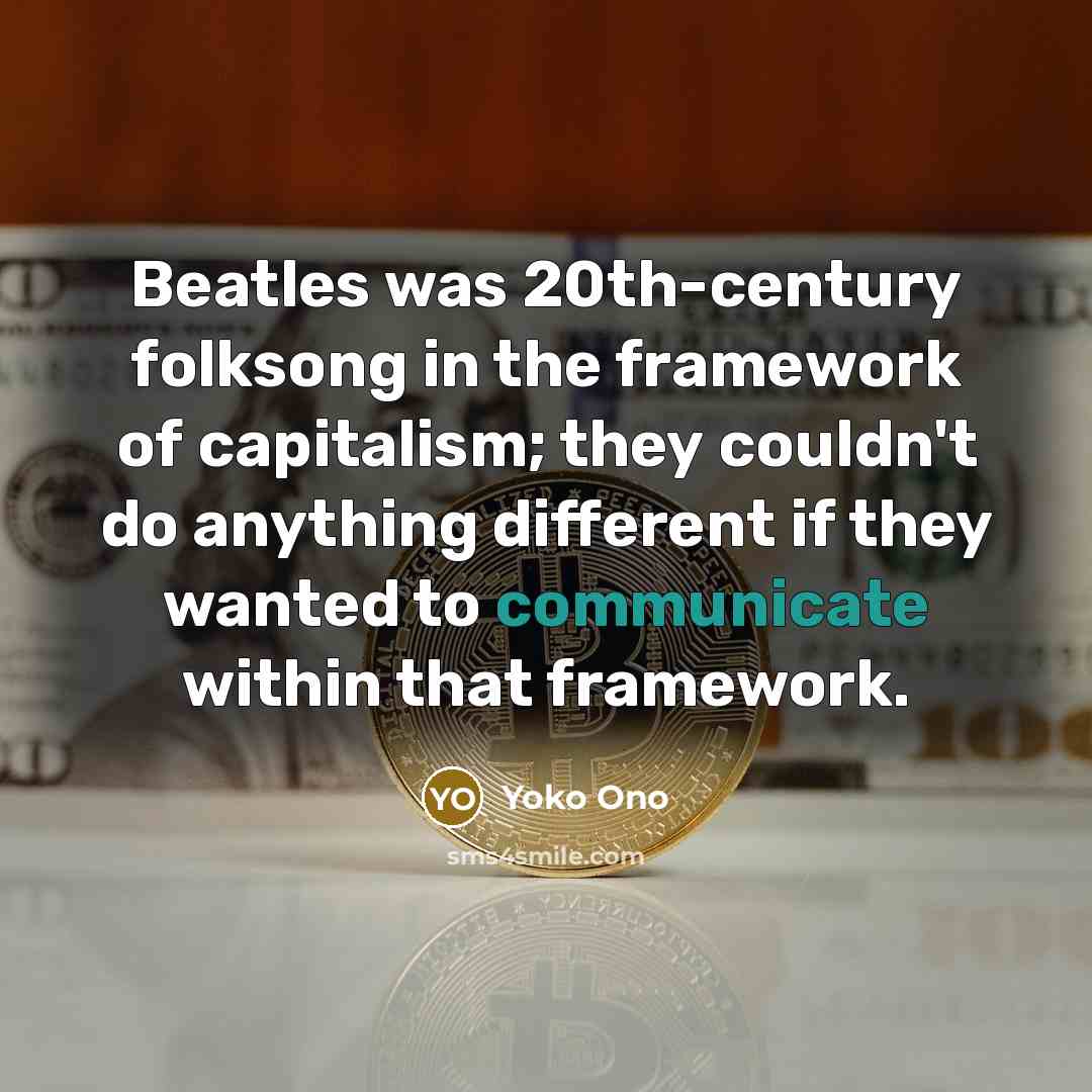 “Beatles was 20th-century folksong in the framework of capitalism; they…” quote by Yoko Ono