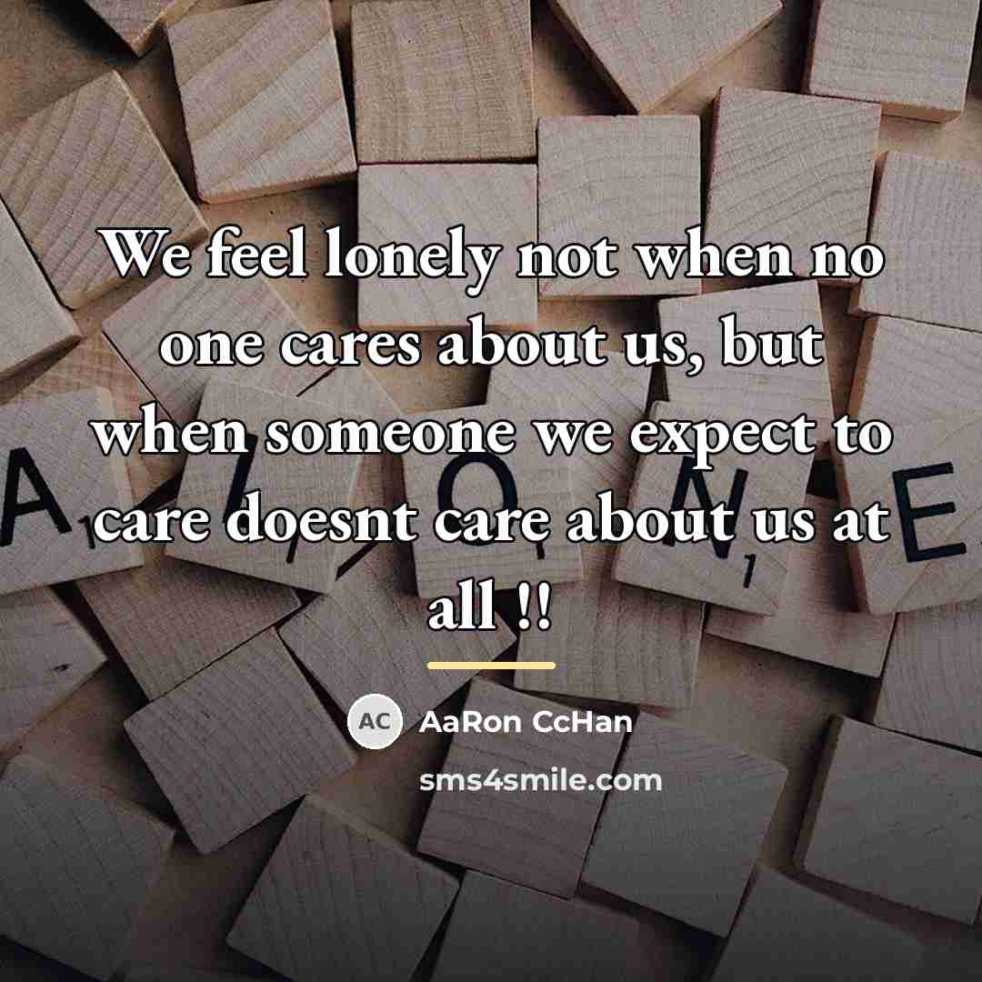 “We feel lonely not when no one cares about us,…” quote by AaRon CcHan