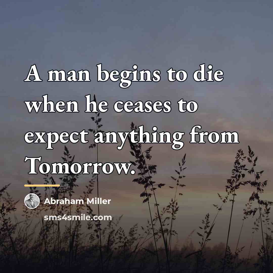 “A man begins to die when he ceases to expect…” quote by Abraham Miller