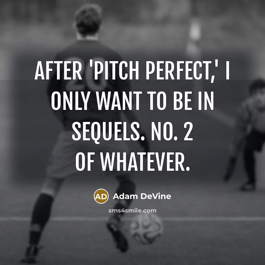 “After 'Pitch Perfect,' I only want to be in sequels.…” quote by Adam DeVine