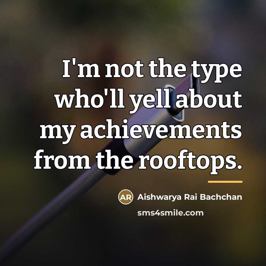 “I'm not the type who'll yell about my achievements from…” quote by Aishwarya Rai Bachchan