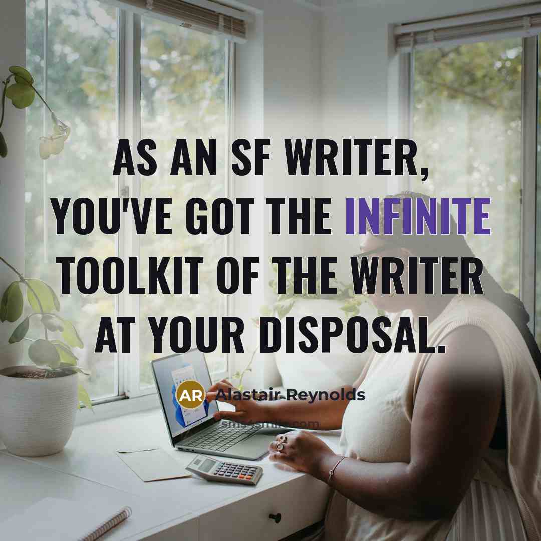 “As an SF writer, you've got the infinite toolkit of…” quote by Alastair Reynolds