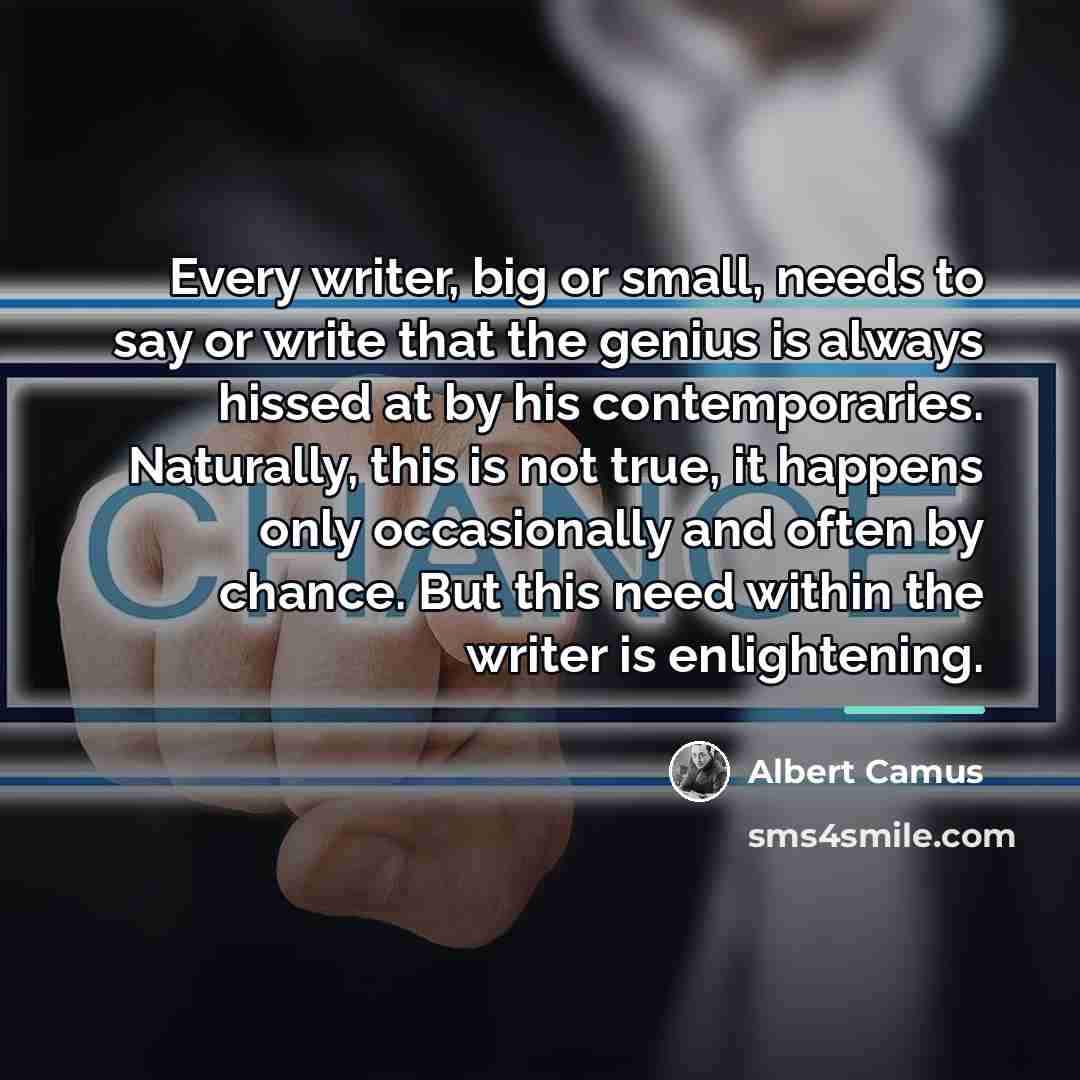 “Every writer, big or small, needs to say or write…” quote by Albert Camus