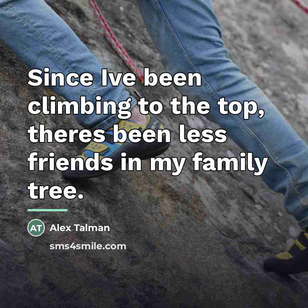 “Since Ive been climbing to the top, theres been less…” quote by Alex Talman