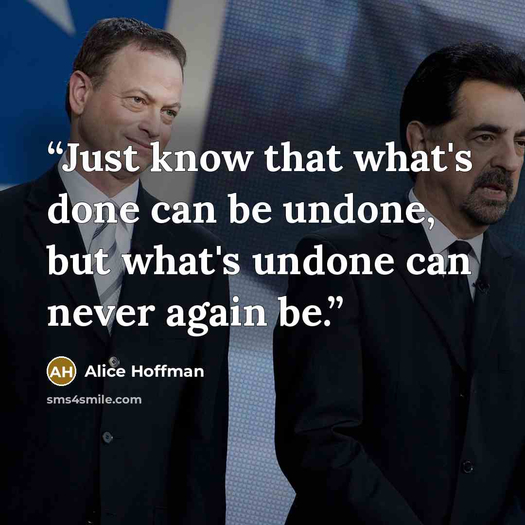 “Just know that what's done can be undone, but what's undone can never again be.” quote by Alice Hoffman