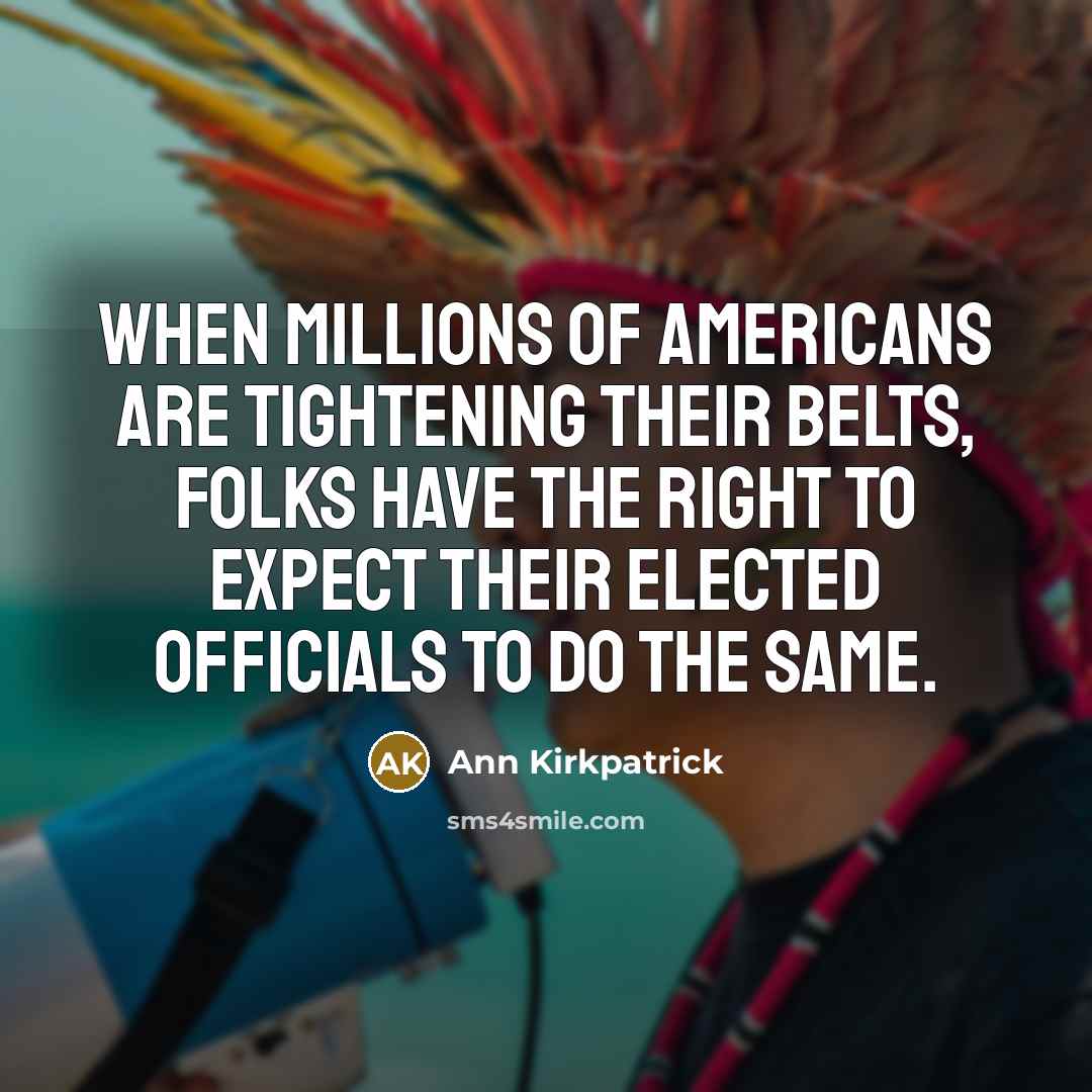 “When millions of Americans are tightening their belts, folks have…” quote by Ann Kirkpatrick