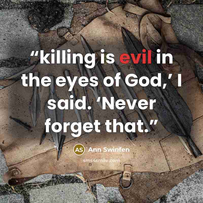 “killing is evil in the eyes of God,’ I said. ‘Never forget that.” quote by Ann Swinfen