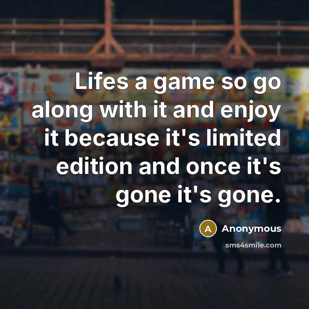 “Lifes a game so go along with it and enjoy…” quote by Anonymous