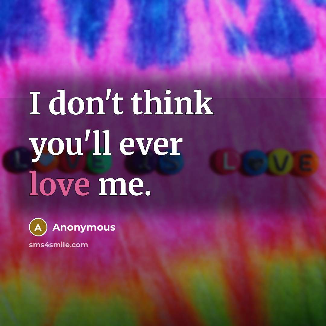 “I don't think you'll ever love me.…” quote by Anonymous